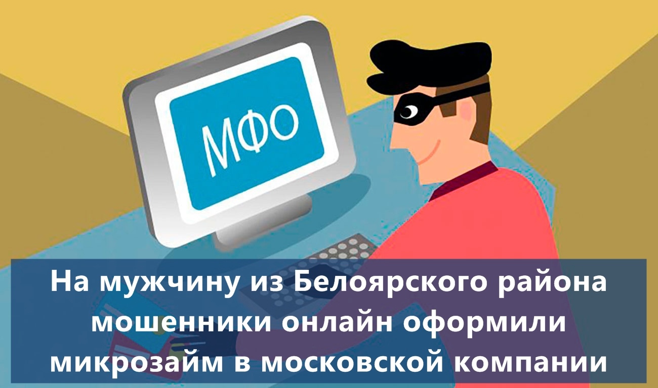 На мужчину из Белоярского района мошенники онлайн оформили займ в московской компании На мужчину из Белоярского района мошенники онлайн оформили займ в московской компании
