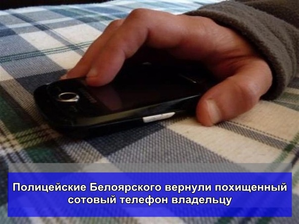 Полицейские Белоярского вернули похищенный сотовый телефон владельцу Полицейские Белоярского вернули похищенный сотовый телефон владельцу